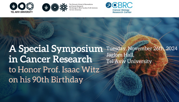 A Special Symposium in Cancer Research to Honor Prof. Isaac Witz on his 90th Birthday A Special Symposium in Cancer Research to Honor Prof. Isaac Witz on his 90th Birthday